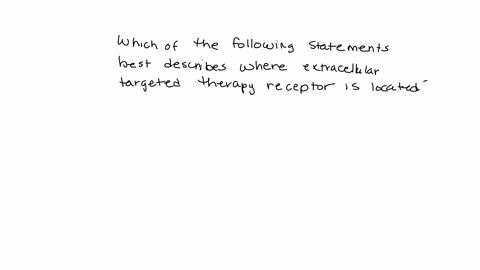 which-of-the-following-statements-best-describes-where-the-extracellular-targeted-therapy-receptor-is-located-a-the-target-is-within-the-cells-dna-b-the-target-is-on-the-outside-of-the-cell-30092
