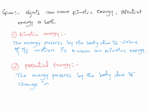 objects-can-have-kinetic-energy-potential-energy-or-both-energy-can-be-in-the-form-of-motion-energy-can-also-be-stored-by-objects-in-various-ways-including-position-chemical-bonds-or-physica-08468