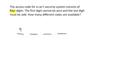 the-access-code-for-a-cars-security-system-consists-of-four-digits-the-first-digit-cannot-be-zero-and-the-last-digit-must-be-odd-how-many-different-codes-are-available-20779