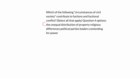 which-of-the-following-circumstances-of-civil-society-contribute-to-factions-and-factional-conflict-select-all-that-apply-question-4-options-the-unequal-distribution-of-property-religious-di-44636