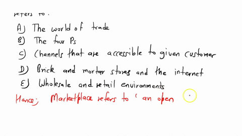 according-to-your-text-in-the-broadest-terms-the-marketplace-refers-to_________-a-the-world-of-trade-b-the-four-ps-c-channels-that-are-accessible-to-a-given-customer-d-brick-and-mortar-store-46382