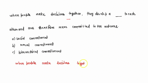 when-people-make-decisions-together-they-develop-a-____-to-each-other-and-are-therefore-more-committed-to-the-outcome-a-social-commitment-b-moral-commitment-c-hierarchical-commitment-04294