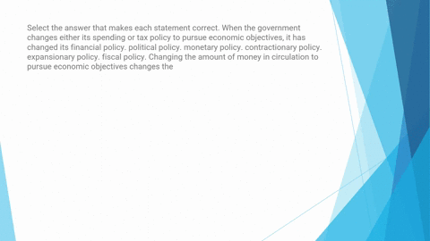 select-the-answer-that-makes-each-statement-correct-when-the-government-changes-either-its-spending-or-tax-policy-to-pursue-economic-objectives-it-has-changed-its-financial-policy-political-60634