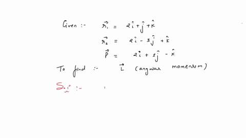 the-position-vectors-of-radius-are-2ijk-and-2i3jk-while-those-of-linear-momentum-are-2i3jk-then-the-angular-momentum-is