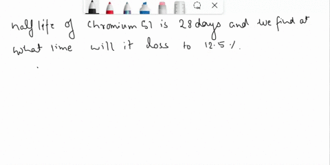 one-of-the-radioactive-isotopes-used-in-medical-treatment-or-analysis-is-chromium-51-the-half-life-of-chromium-51is-28-days-how-much-time-is-required-for-the-activity-of-a-sample-of-chromium-87384