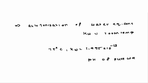 the-auto-ionization-of-waters-equilibrium-constant-kw-is-normally-reported-at-room-temperature-however-at-75c-kw-1995x10-13-what-is-the-ph-of-pure-water-at-75c-49403