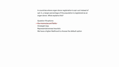 in-countries-where-organ-donor-registration-is-opt-out-instead-of-opt-in-a-larger-percentage-of-the-population-is-registered-as-an-organ-donor-what-explains-this-question-19-options-our-memo-94881