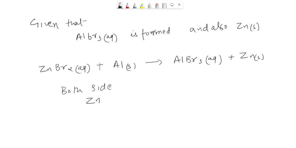SOLVED Aqueous aluminum bromide and solid zinc are formed by the