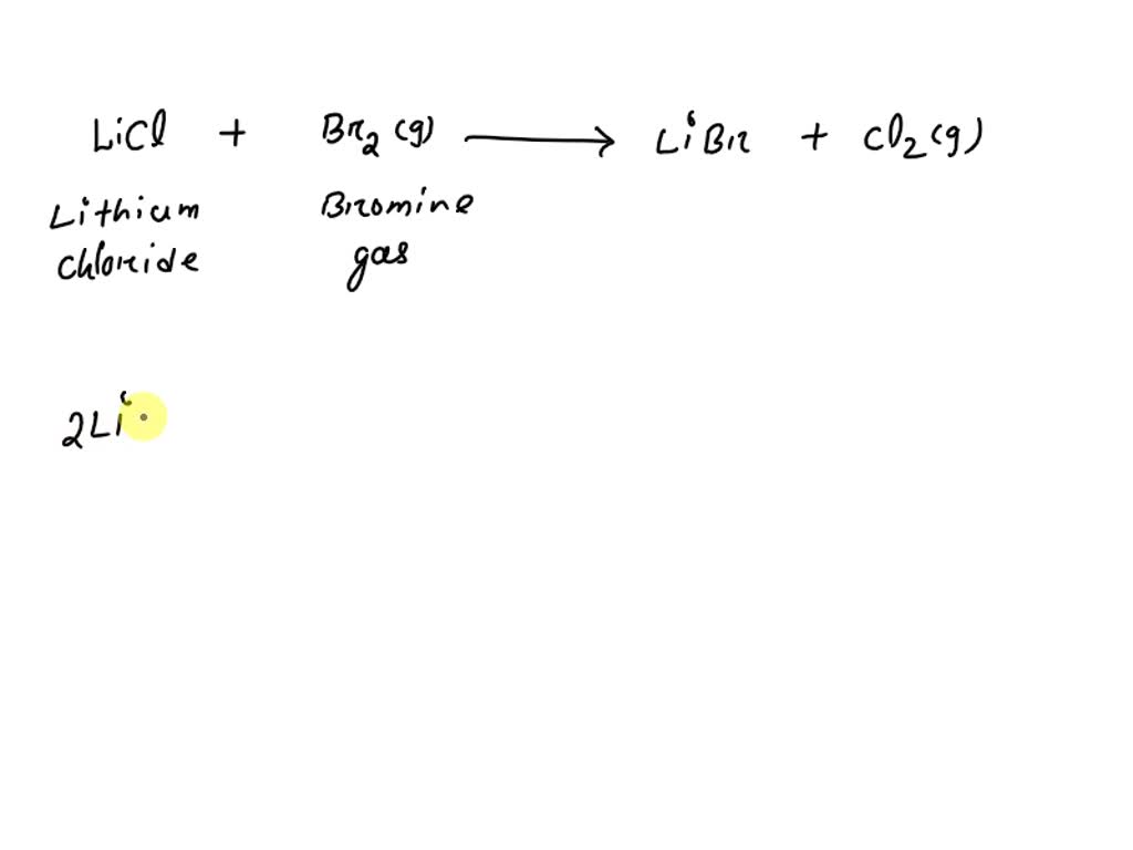 SOLVED Predict the products for the following reaction Lithium Chloride and Bromine gas react
