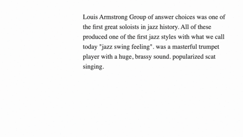 louis-armstrong-group-of-answer-choices-was-one-of-the-first-great-soloists-in-jazz-history-all-of-these-produced-one-of-the-first-jazz-styles-with-what-we-call-today-jazz-swing-feeling-was-a-masterfu