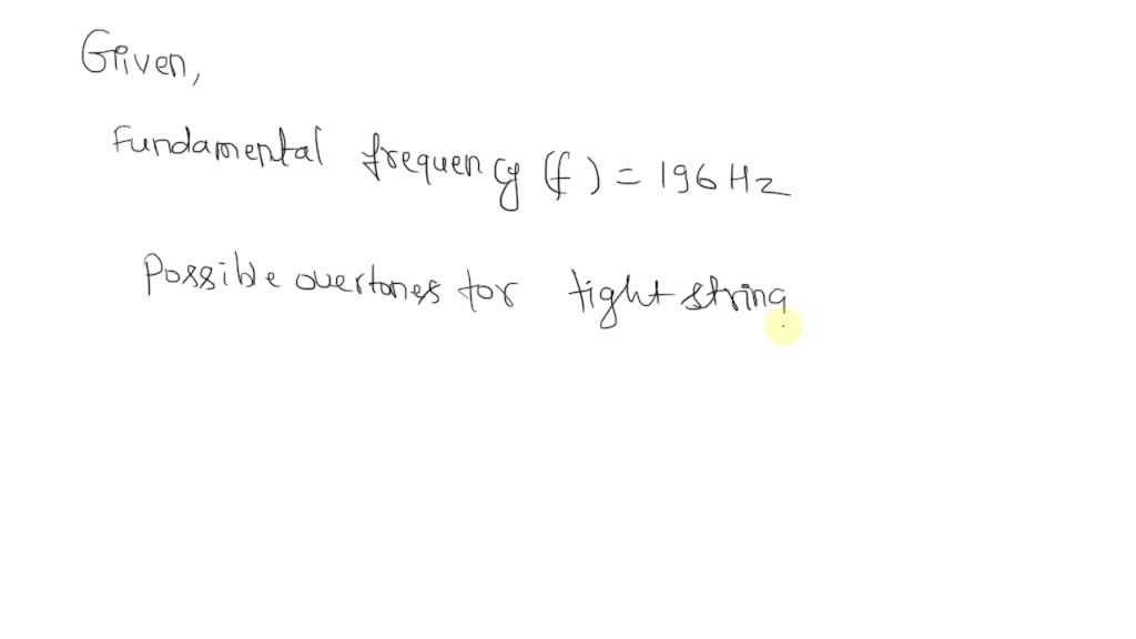 SOLVED A musician plays a fundamental frequency (196 Hz) on her violin. What possible overtones