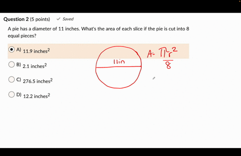 question-2-5-points-saved-a-pie-has-a-diameter-of-11-inches-whats-the-area-of-each-slice-if-the-pie-is-cut-into-8-equal-pieces-a-119-inches-b-21-inches-2765-inches-d-122-inches-53113