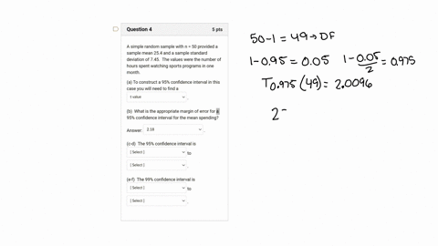 question-4-5-pts-simple-random-sample-with-n-50-provided-a-sample-mean-254-and-a-sample-standard-deviation-of-745_-the-values-were-the-number-of-hours-spent-watching-sports-programs-in-one-m-92952