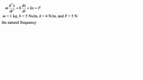 q3-20-the-motion-of-a-spring-mass-damper-system-satisfies-the-initial-value-problem-d2x-dx-m-b-kf-x0-0-x0-1-dt-dt-given-m-1-kg-b-5-nshm-k-4-nlm-and-f-5-n-a-what-is-the-natural-frequency-of-t-76294