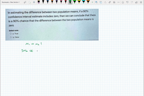 in-estimating-the-difference-between-two-population-means-if-a-90-confidence-interval-estimate-includes-zero-then-we-can-conclude-that-there-is-a-90-chance-that-the-difference-between-the-tw-93136