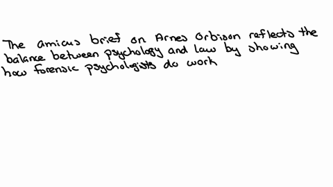 you-have-read-the-amicus-report-on-arnes-orbison-consider-the-different-ways-psychology-and-the-law-work-together-and-what-roles-forensic-psychologists-play-in-the-legal-system-how-does-this-67087