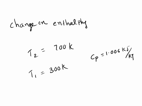 calculate-the-change-in-enthalpy-of-air-ideal-gas-which-is-heated-from-300-k-to-700-k-if-a-cp-1006-kjkg-52948