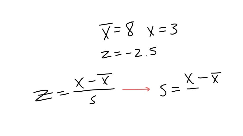 SOLVED Calculate the standard deviation given the mean, zscore, and a data point; x̄=8, x=3, z