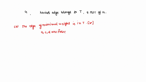 a-connected-undirected-weighted-graph-g-is-given-you-are-told-that-the-heaviest-edge-belongs-to-t-a-mst-of-g-which-of-the-following-statements-is-truea-a-graph-with-this-property-does-not-ex-09495