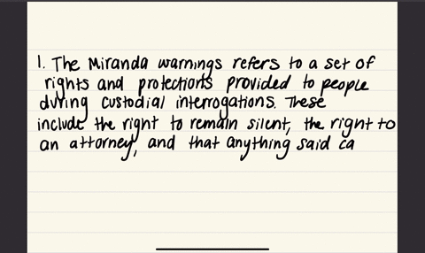 1identify-based-on-the-weekly-readings-the-rights-and-protections-provided-by-the-miranda-warnings-and-explain-when-miranda-warnings-must-be-provided-by-a-police-officer-to-an-individual-2discuss-how-