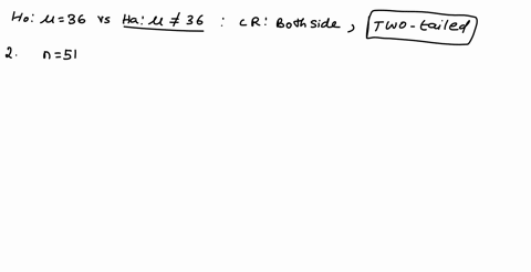 h0-36-ha-36-n-51-01-x-384-s-593-step-1-state-the-hypothesis-already-done-for-yousee-above-will-this-be-a-one-tailed-or-a-two-tailed-test-step-2-set-the-criteria-for-a-decision-will-this-be-a-44715