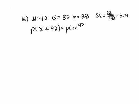 1a-the-mean-annual-income-for-people-in-a-certain-city-in-thousands-of-dollars-is-40-with-a-standard-deviation-of-32-a-pollster-draws-a-sample-of-38-people-to-interview-what-is-the-probabili-22871