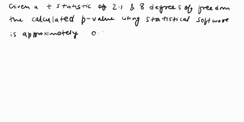 you-are-testing-h0100-against-ha100-based-on-an-srs-of-nine-observations-from-a-normal-population-the-t-statistic-is-t21-the-degrees-of-freedom-for-the-t-statistic-are-8-the-p-value-for-the-03942