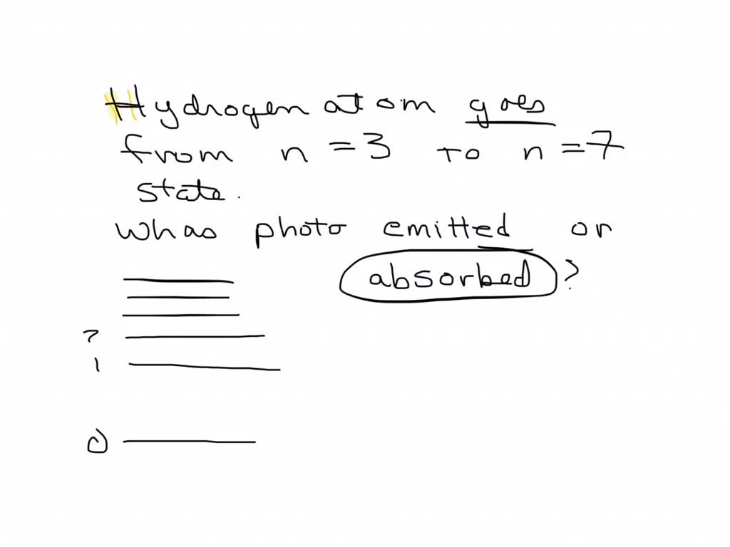 SOLVED A hydrogen atom goes from the n=3 state to the n=7 state. Was a