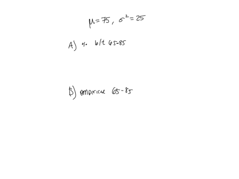 a-random-sample-of-data-has-a-mean-of-75-and-a-variance-of-25-part-a-use-chebyshevs-theorem-to-determine-the-percent-of-observations-between-65-and-85-part-b-if-the-data-are-mounded-use-the-empirical