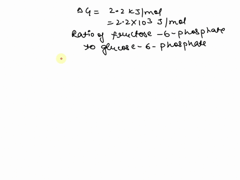 isomerization-of-glucose-6-phosphate-to-fructose-6-phosphate-happens-in-step-2-of-glycolysis-what-is-the-ratio-of-fructose-6-phosphate-to-glucose-6-phosphate-at-equilibrium-if-g-22-kjmol-53991