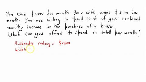 you-earn-2800-per-month-your-wife-earns-3100-per-month-you-are-willing-to-spend-33-of-your-combined-monthly-income-on-the-purchase-of-a-house-what-can-you-afford-to-spend-in-total-per-month-74477
