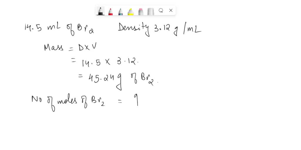 Calculate the number of moles of bromine present in 14.5 mL of Br2(l ...