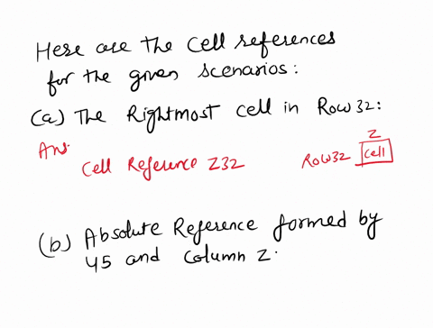 write-cell-references-for-the-following-a-the-right-most-cell-in-row-32-in-a-worksheet-b-absolute-reference-formed-by-45-and-column-z-c-relative-reference-formed-by-row-19-and-column-ab-05613