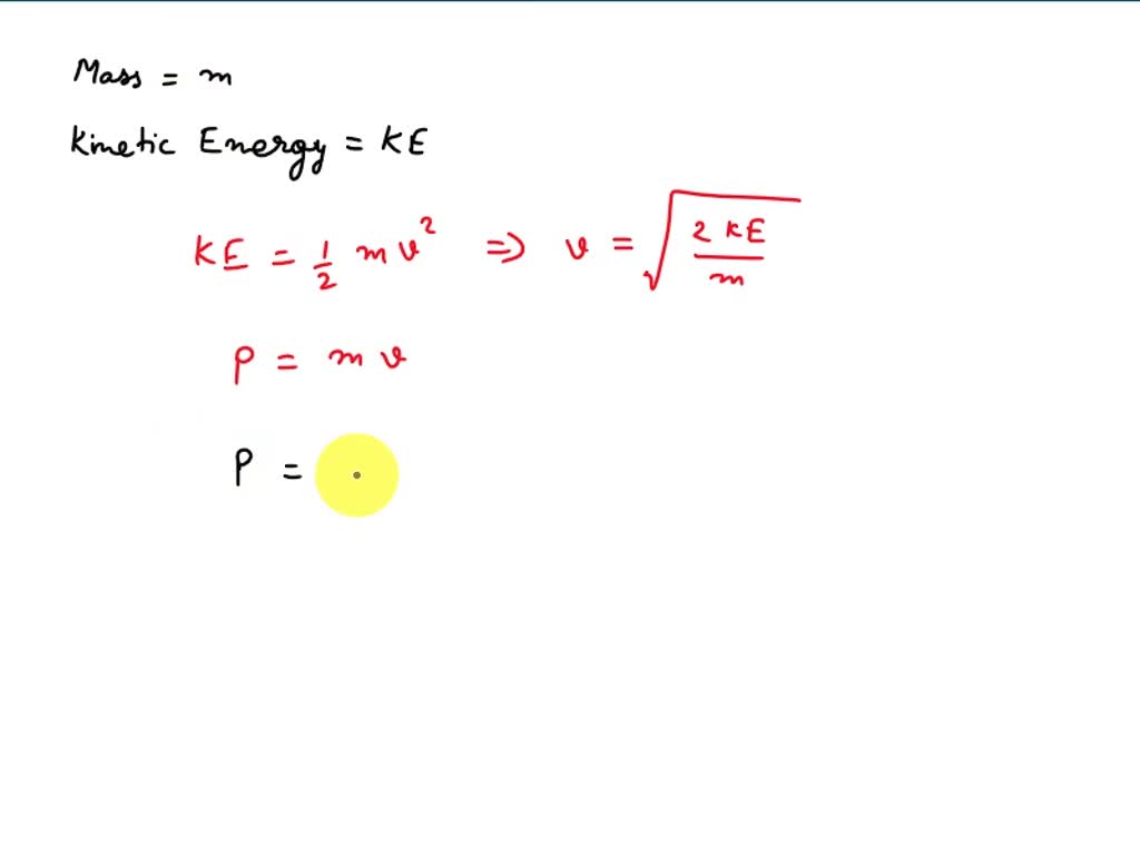 SOLVED: Determine the equation of the momentum of a particle of mass m and kinetic  energy KE. Express your answer in terms of the variables KE, m and c.