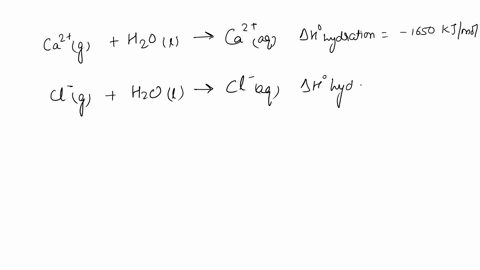 the-ah-hydration-for-calcium-ions-ca2-and-chloride-ions-cl-are-ca2g-hzo-ca2aq-ahhydration-1650-kjlmol-clg-hzo-cl-aq-ahhydration-364-kjlmol-the-lattice-dissociation-enthalpy-of-caclzs-to-form-93648
