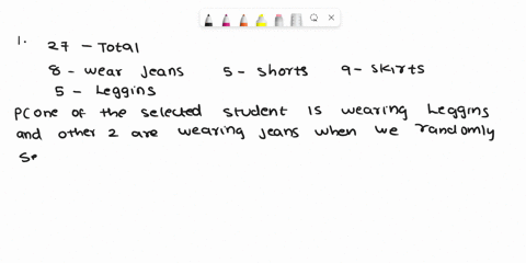 1-in-a-classroom-with-27-students-8-students-are-wearing-jeans-5-are-wearing-shorts-9-are-wearing-skirts-and-the-rest-are-wearing-leggings-if-we-randomly-select-3-students-without-replacemen-32193