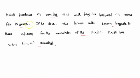kristi-purchases-an-annuity-that-will-pay-her-husband-an-income-for-15-years-if-he-dies-this-income-will-become-payable-to-their-children-for-the-remainder-of-the-period-kristi-has-what-kind-18317