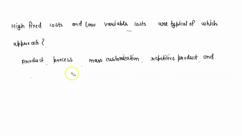high-fixed-costs-and-low-variable-costs-are-typical-of-which-approach-product-process-mass-customization-repetitive-product-and-mass-customization-49527