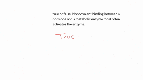 true-or-false-noncovalent-binding-between-a-hormone-and-a-metabolic-enzyme-most-often-activates-the-enzyme
