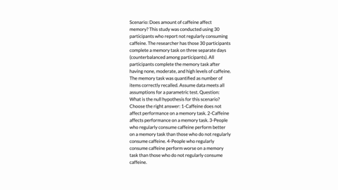 scenario-does-amount-of-caffeine-affect-memory-this-study-was-conducted-using-30-participants-who-report-not-regularly-consuming-caffeine-the-researcher-has-those-30-participants-complete-a-31236