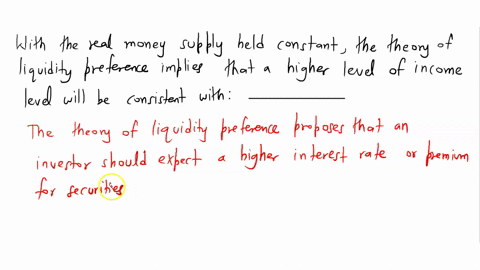 with-the-real-money-supply-held-constant-the-theory-of-liquidity-preference-implies-that-a-higher-income-level-will-be-consistent-with________-02888