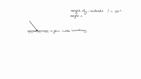 a-ray-of-light-is-incident-on-the-glass-on-a-glass-water-boundary-the-angle-of-incidence-is-50-degree-calculate-the-angle-of-refraction-refractive-index-of-glass-150-refractive-index-of-water-133