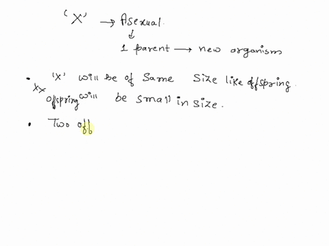 which-of-the-following-is-true-about-the-offspring-of-an-organism-x-that-reproduces-asexually-the-offspring-would-be-identical-in-size-to-x-two-offspring-would-show-different-traits-the-offs-54628