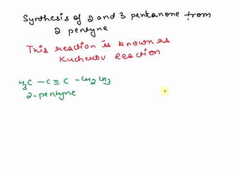 describe-a-laboratory-procedure-that-would-allow-you-to-form-2-pentanone-and-3-pentanone-from-2-pentyne-show-a-synthesis-pathway-in-your-description-including-the-full-structural-diagrams-fo-36308