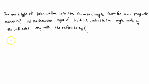 for-which-type-of-polarization-does-the-brewster-angle-exist-for-non-magnetic-materials-at-the-brewster-angle-of-incidence-what-is-the-angle-made-by-the-refracted-ray-with-the-reflected-ray-09768
