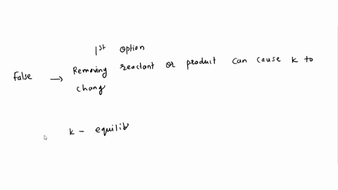 which-one-of-the-following-statements-concerning-equilibrium-is-false-question-8-options-removing-a-reactant-or-product-can-cause-k-to-change-when-q-k-the-reaction-will-shift-towards-reactan-67988