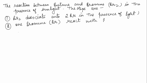 26-alkanes-react-with-halogens-to-form-alkyl-halides_-butane-reacts-with-bromine-in-the-presence-of-light-to-form-an-alkyl-bromide-derivative-which-of-the-following-steps-is-not-applicable-i-56093