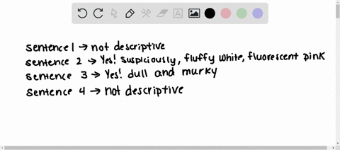 decide-whether-each-sentence-uses-descriptive-language-or-not-jasmine-saw-a-frog-in-the-road-she-suspiciously-eyed-the-fluffy-white-poodle-that-was-decorated-with-fluorescent-pink-bows-the-s-73467