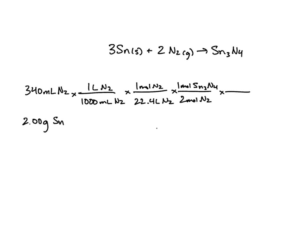 SOLVED During the formation of tin (IV) nitride, 100g of tin and a volume of 340 mL of nitrogen