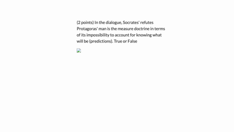 2-points-in-the-dialogue-socrates-refutes-protagoras-man-is-the-measure-doctrine-in-terms-of-its-impossibility-to-account-for-knowing-what-will-be-predictions-true-or-false-64347